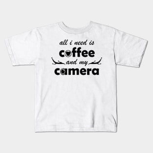 all i need is coffee and my camera Kids T-Shirt